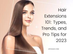 Hair Extensions 101 Types, Trends, and Pro Tips for 2023 copy