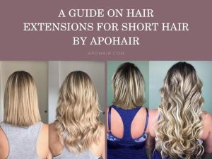 A Guide on Hair Extensions for Short Hair Apohair