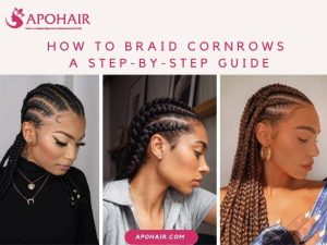 How to Braid Cornrows A Step-by-Step Guide for Stylish Success