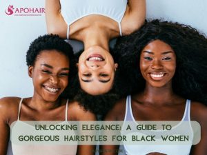 Unlocking Elegance A Guide to Gorgeous Hairstyles for Black Women
