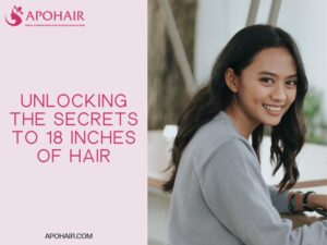 Unlocking the Secrets to 18 Inches of Hair