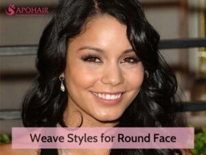 Weave Styles for Round Face