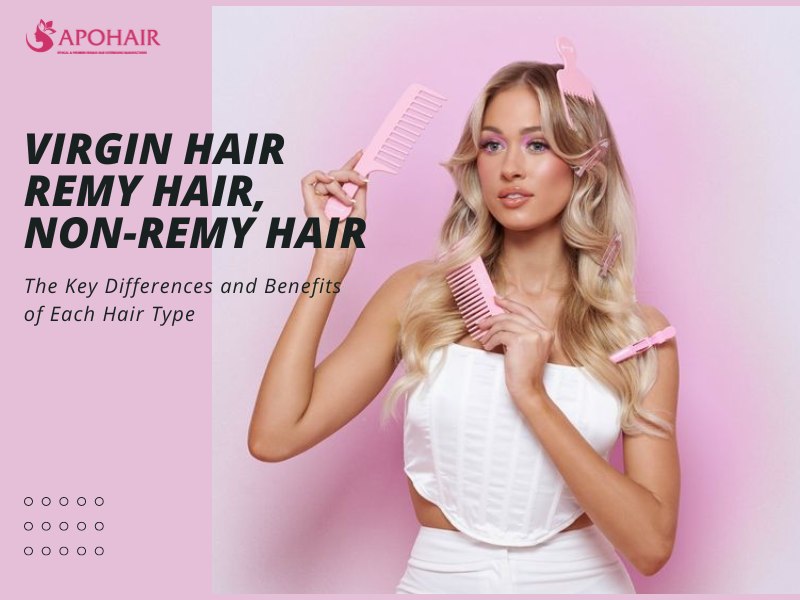 Understanding the key differences of Virgin, Remy, and Non-Remy Hair