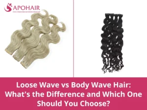 Loose wave vs body wave hair comparison guide